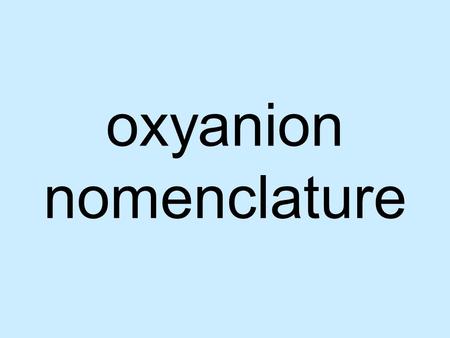 Oxyanion nomenclature. ate suffix = representative ion.