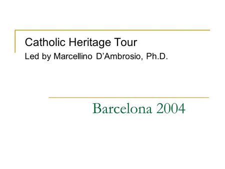 Barcelona 2004 Catholic Heritage Tour Led by Marcellino D’Ambrosio, Ph.D.