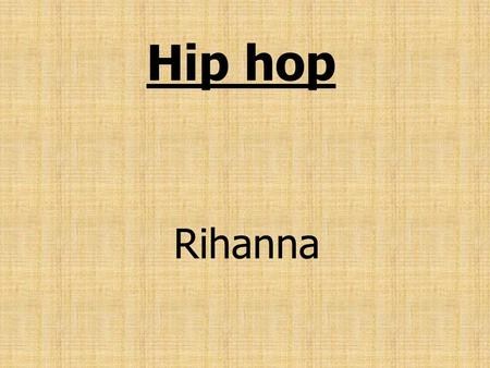 Hip hop Rihanna. Robyn Rihanna Fenty Is a Barbadian singer and songwrit er hiphop Born in Saint Michael, Barbados, at the age of 16 he moved toUnited.