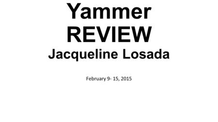 Yammer REVIEW Jacqueline Losada February 9- 15, 2015.
