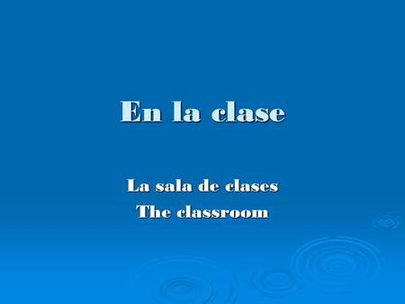 En la clase La sala de clases The classroom. Objectives  Talk about things in the classroom  Ask questions about new words and phrases  Use the Spanish.