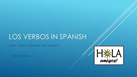 LOS VERBOS IN SPANISH Learn verbs in Spanish with student Brock Harvey.
