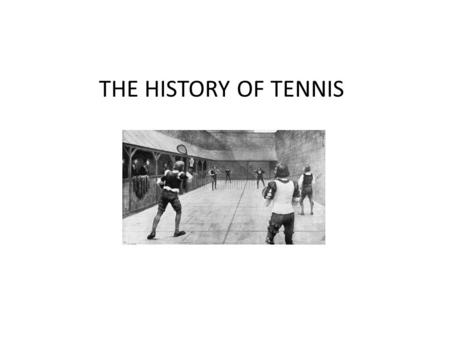 THE HISTORY OF TENNIS. Most historians believe that tennis originated in northern France in the 12th century, but the ball was then struck with the palm.
