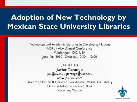 Adoption of New Technology by Mexican State University Libraries Technology and Academic Libraries in Developing Nations ACRL / ALA Annual Conference Washington,