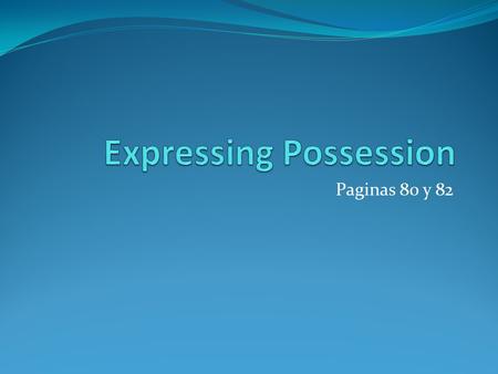 Paginas 80 y 82. What does it look like? Expressing possession means you are saying what belongs to a person In Spanish you will use the preposition “de”,