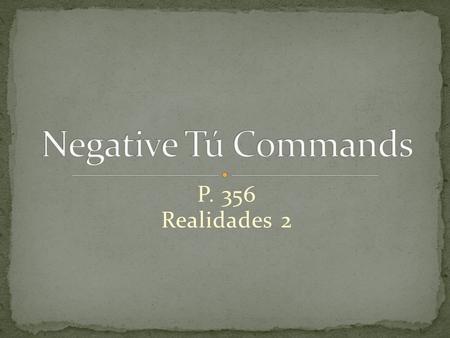 Negative Tú Commands P. 356 Realidades 2.