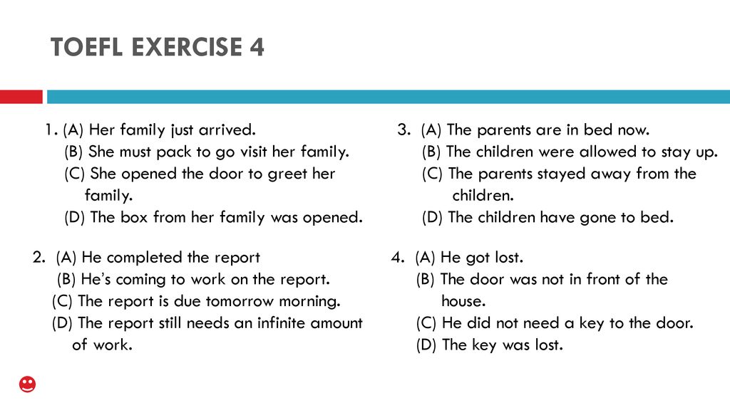 Toefl Exercise 4 1 A Her Family Just Arrived B She Must Pack To Go Visit Her Family C She Opened The Door To Greet Her Family D The Box From Ppt Download