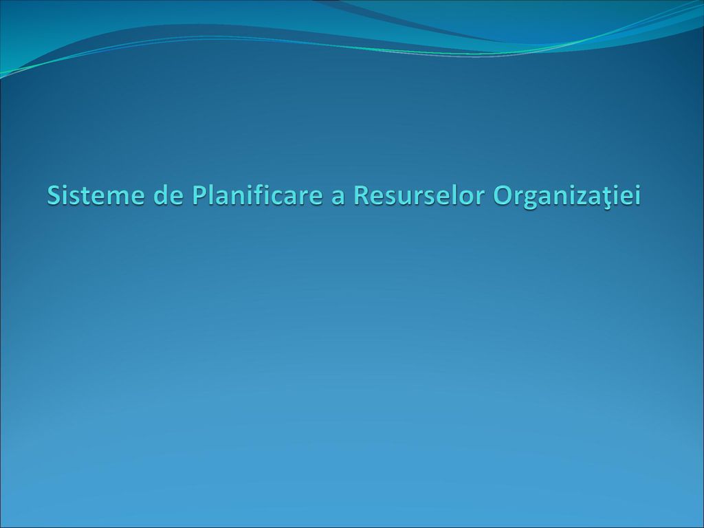 Sisteme de Planificare a Resurselor Organizaţiei - ppt download