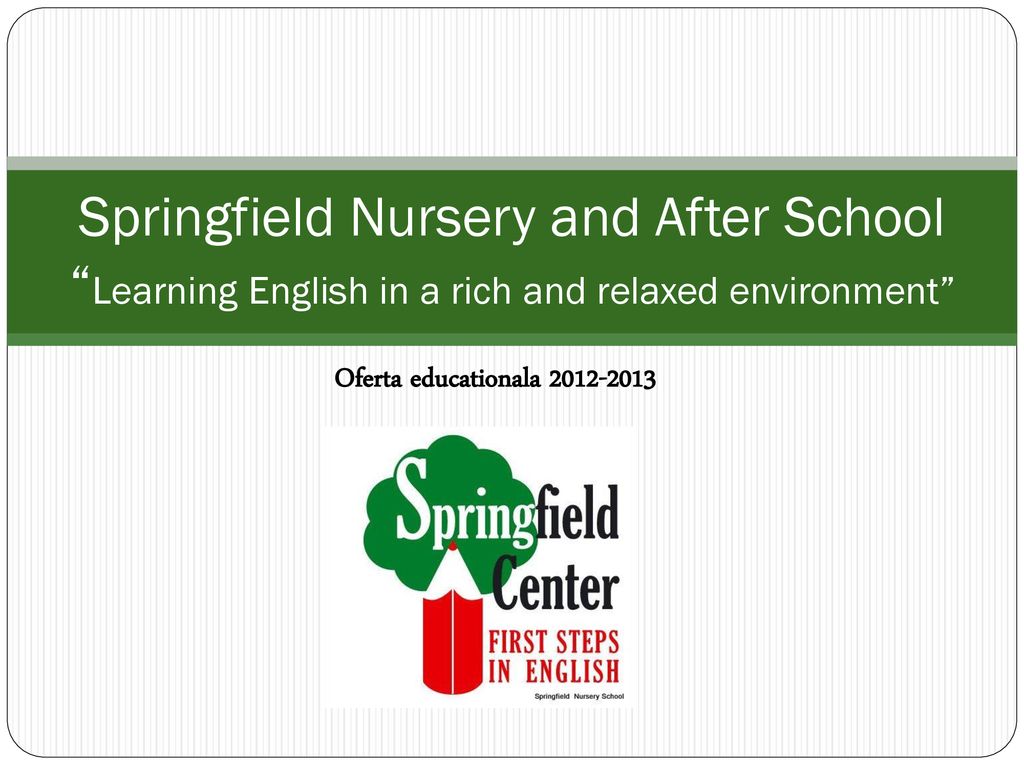 Springfield Nursery and After School “Learning English in a rich and  relaxed environment” Oferta educationala ppt download