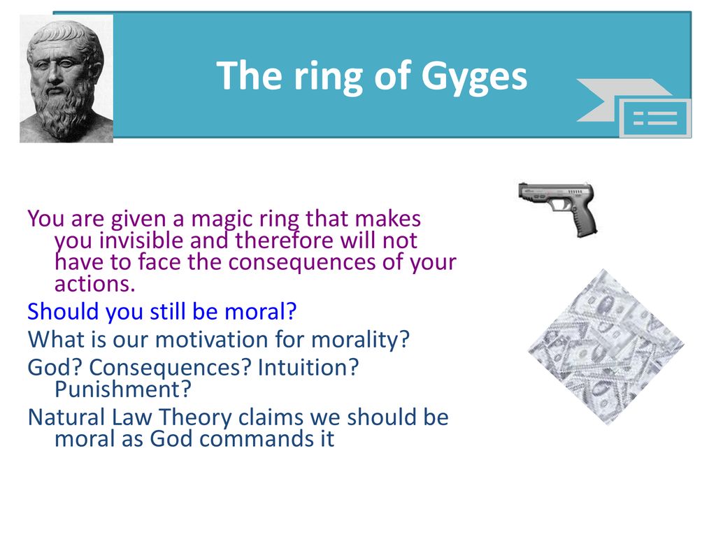 The ring of Gyges You are given a magic ring that makes you invisible and  therefore will not have to face the consequences of your actions. Should  you. - ppt download