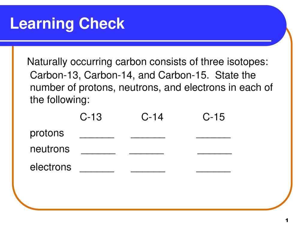 Learning Check Naturally occurring carbon consists of three 