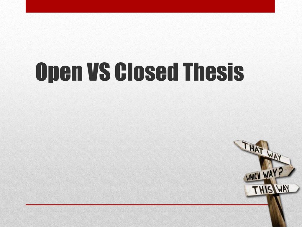 Open VS Closed Thesis. - ppt download