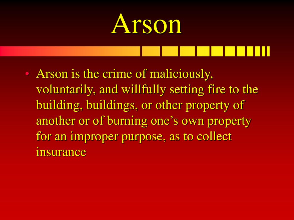 Arson Arson is the crime of maliciously, voluntarily, and