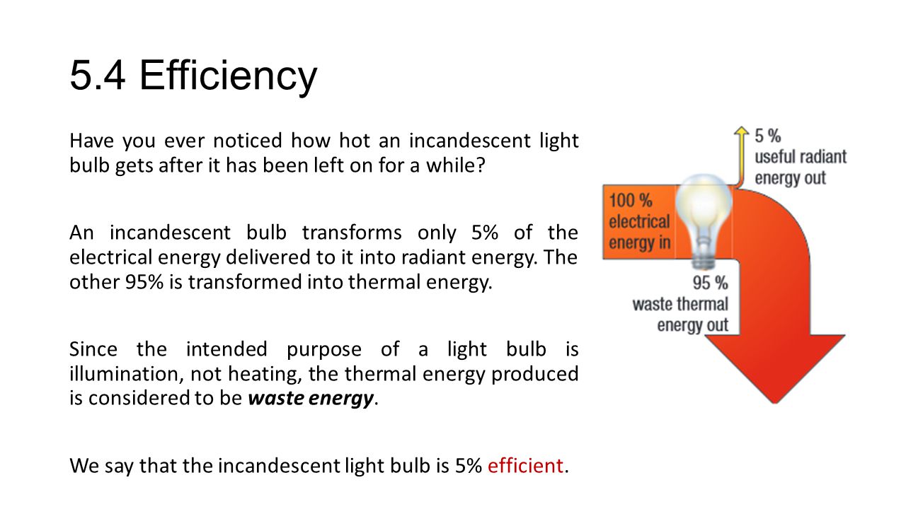 5.4 Efficiency you ever noticed how hot an incandescent light bulb gets after it has been left for a while? An bulb transforms only. - ppt video online download