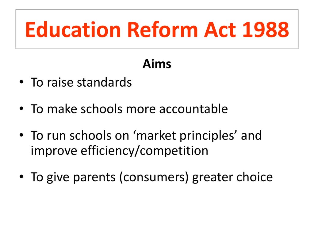 Education Reform Act 1988 Aims To raise standards - ppt download