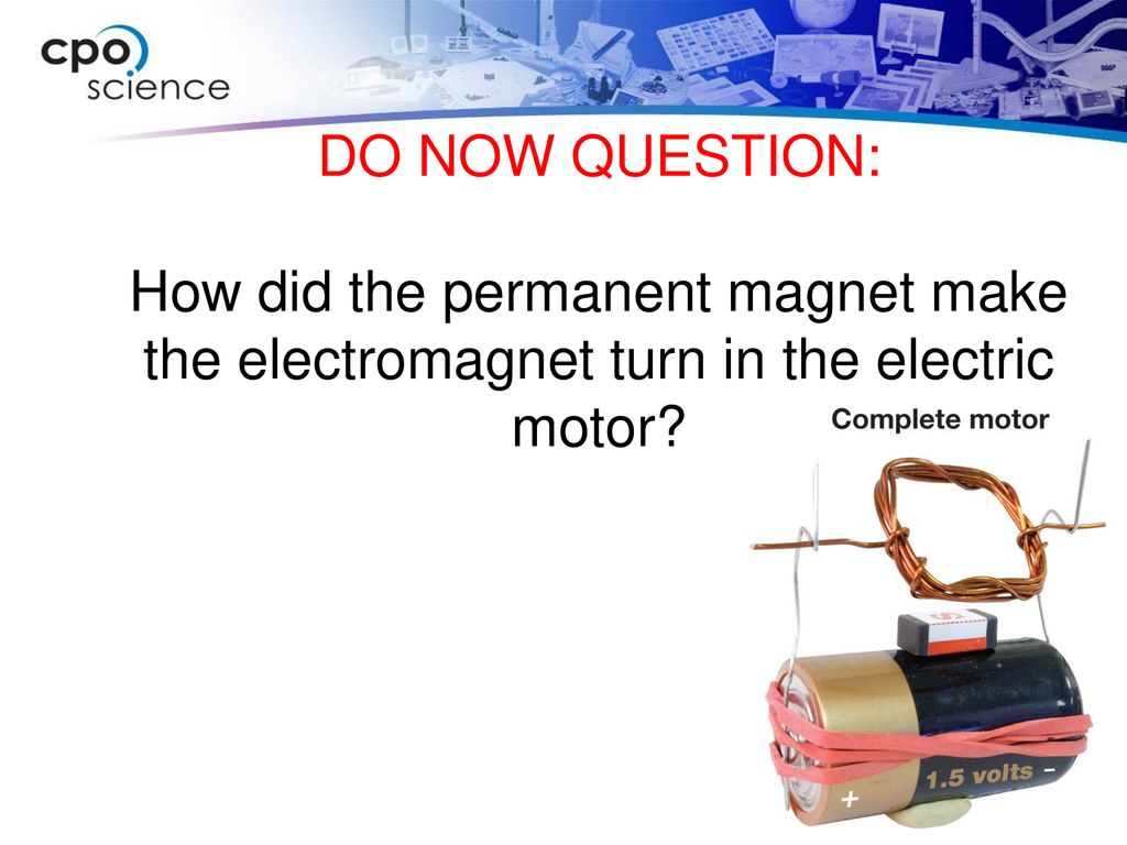DO NOW QUESTION: How did the permanent magnet make the electromagnet turn  in the electric motor? - ppt download