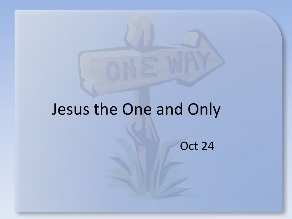Jesus the One and Only Oct ppt download