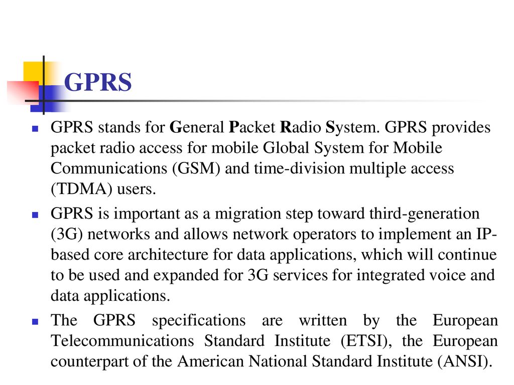 GPRS GPRS stands for General Packet Radio System. GPRS provides packet  radio access for mobile Global System for Mobile Communications (GSM) and  time-division. - ppt download