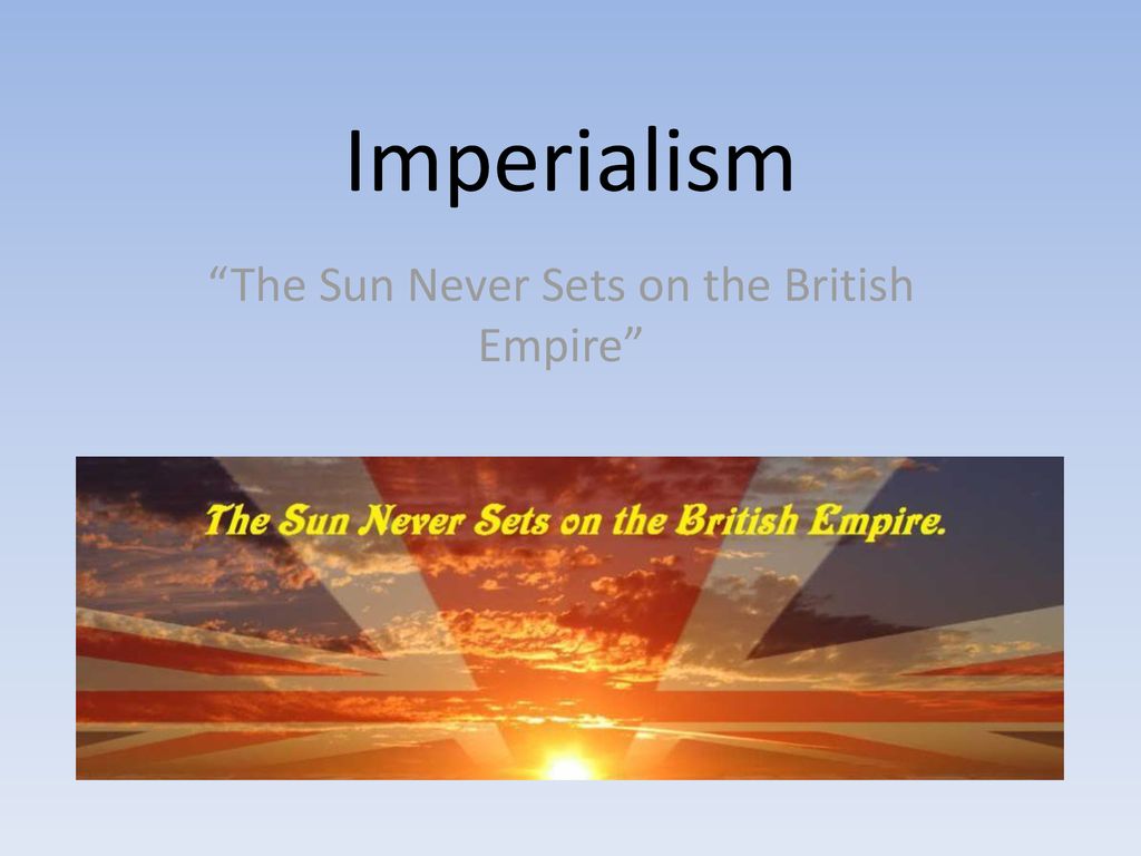 The Sun Never Sets on the British Empire” - ppt download