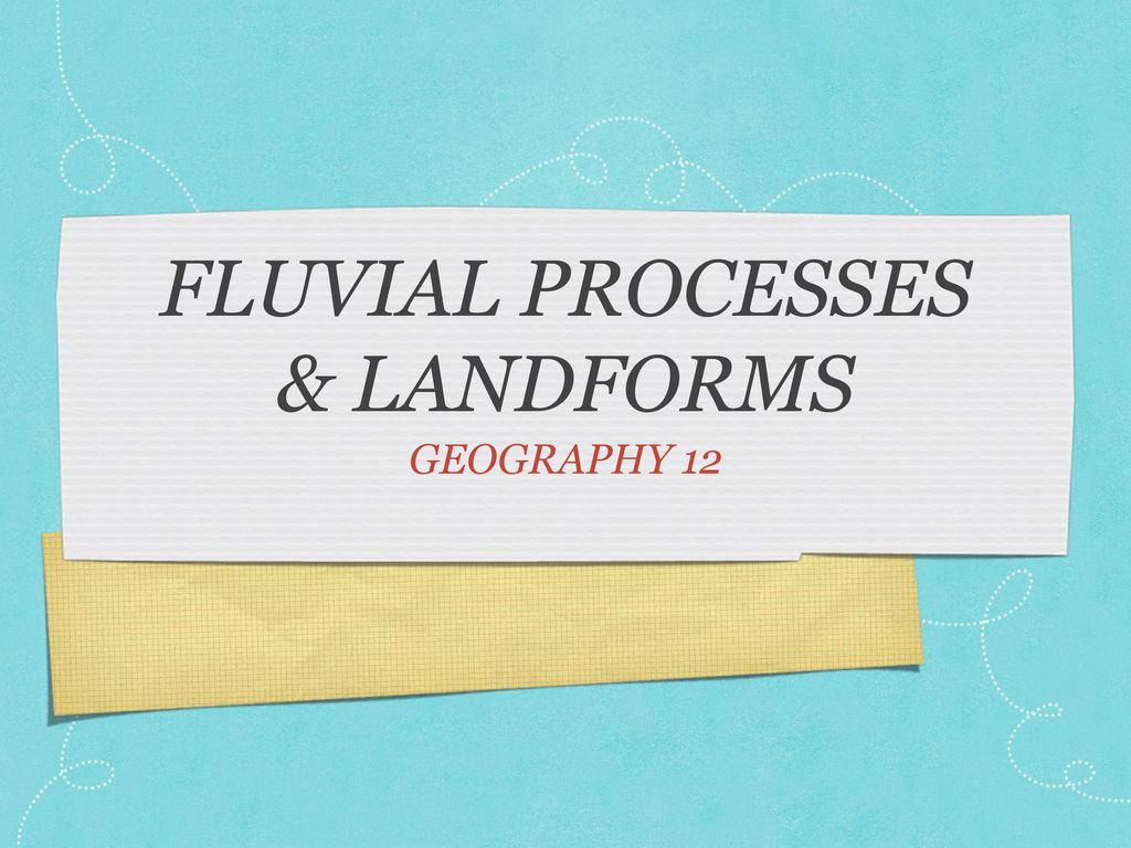 Fluvial processes and_land_forms