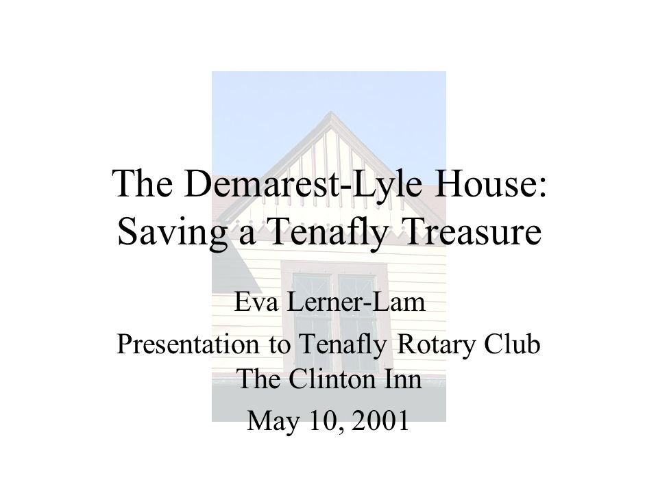 The Demarest-Lyle House: Saving a Tenafly Treasure Eva Lerner-Lam  Presentation to Tenafly Rotary Club The Clinton Inn May 10, ppt download