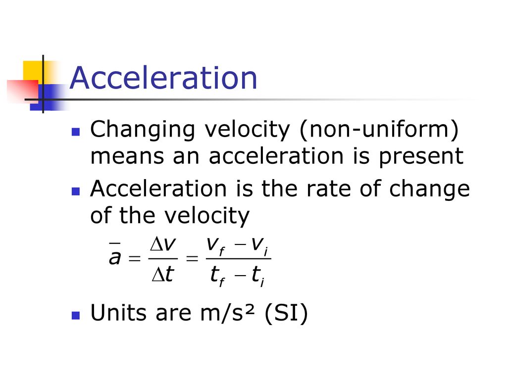 tennis rørledning universitetsstuderende Acceleration Changing velocity (non-uniform) means an acceleration is  present Acceleration is the rate of change of the velocity Units are m/s² ( SI) - ppt download