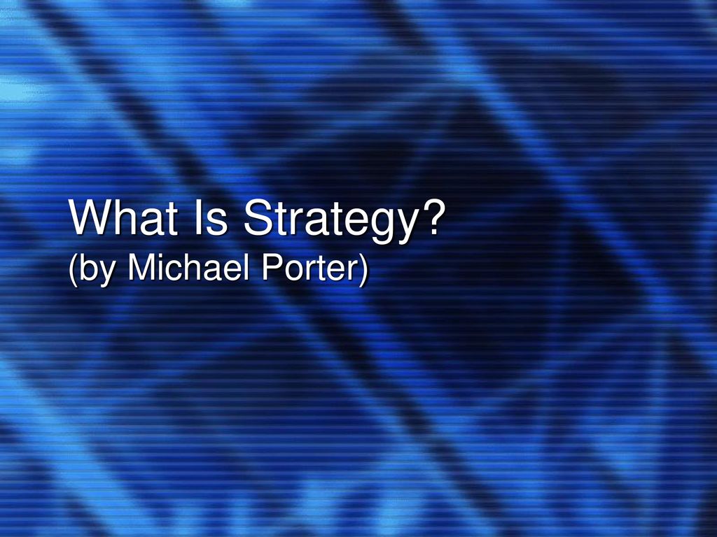What Is Strategy? (by Michael Porter) - ppt download