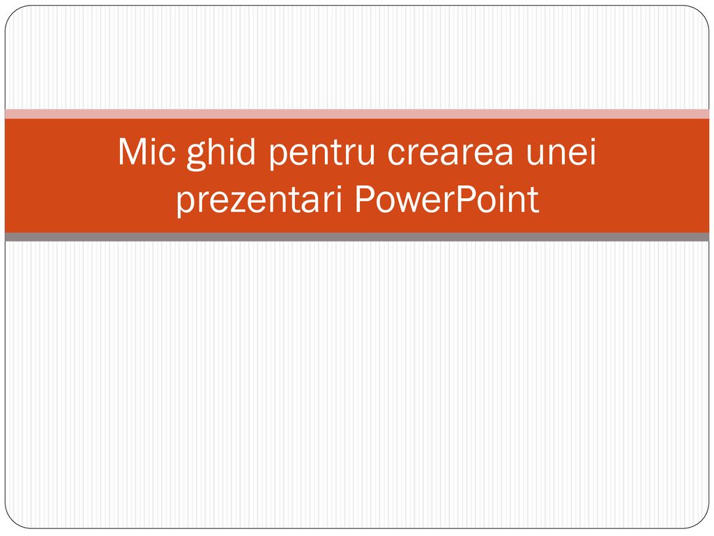 Mic ghid pentru crearea unei prezentari PowerPoint - ppt download