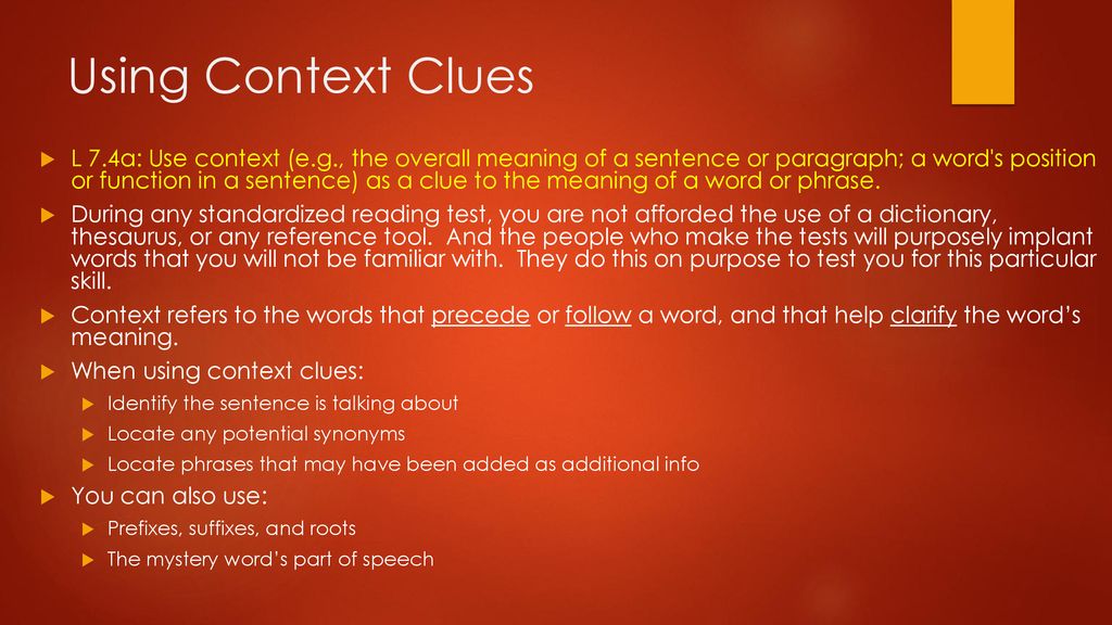 Using Context Clues L 7.4a: Use context (e.g., the overall meaning of a  sentence or paragraph; a word's position or function in a sentence) as a  clue. - ppt download
