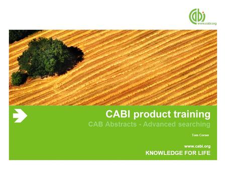 Www.cabi.org KNOWLEDGE FOR LIFE CABI product training CAB Abstracts - Advanced searching Tom Corser.