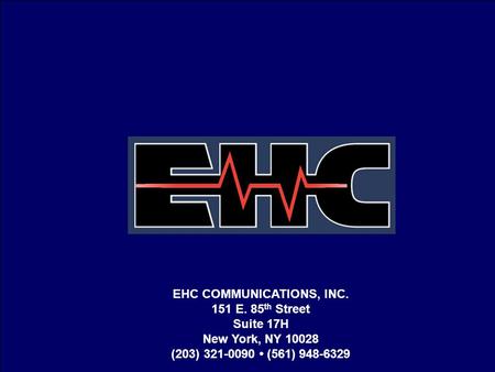 EHC COMMUNICATIONS, INC. 151 E. 85 th Street Suite 17H New York, NY 10028 (203) 321-0090 (561) 948-6329.