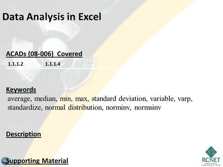 Data Analysis in Excel ACADs (08-006) Covered Keywords average, median, min, max, standard deviation, variable, varp, standardize, normal distribution,