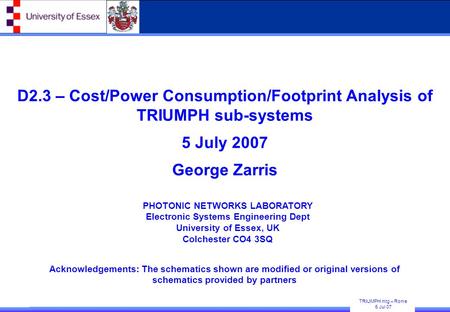 TRIUMPH mtg – Rome 5 Jul 07 PHOTONIC NETWORKS LABORATORY Electronic Systems Engineering Dept University of Essex, UK Colchester CO4 3SQ D2.3 – Cost/Power.