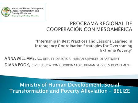 ANNA WILLIAMS, AG. DEPUTY DIRECTOR, HUMAN SERVICES DEPARTMENT DIANA POOK, CIVIC EDUCATION COORDINATOR, HUMAN SERVICES DEPARTMENT Ministry of Human Development,