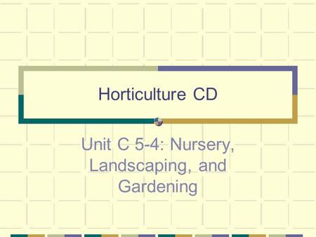 Unit C 5-4: Nursery, Landscaping, and Gardening
