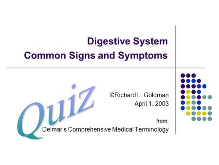 Digestive System Common Signs and Symptoms ©Richard L. Goldman April 1, 2003 from: Delmar’s Comprehensive Medical Terminology.