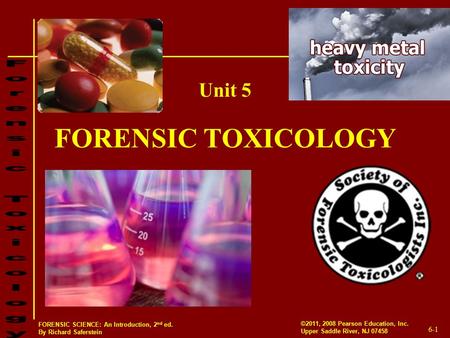 6-1 ©2011, 2008 Pearson Education, Inc. Upper Saddle River, NJ 07458 FORENSIC SCIENCE: An Introduction, 2 nd ed. By Richard Saferstein FORENSIC TOXICOLOGY.