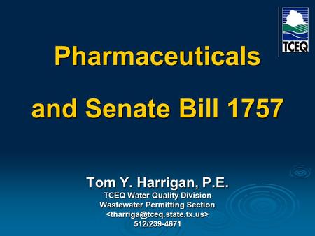 Pharmaceuticals and Senate Bill 1757 Tom Y. Harrigan, P.E. TCEQ Water Quality Division Wastewater Permitting Section 512/239-4671.