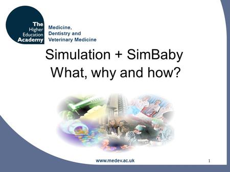 Medicine, Dentistry and Veterinary Medicine www.medev.ac.uk 1 Simulation + SimBaby What, why and how?