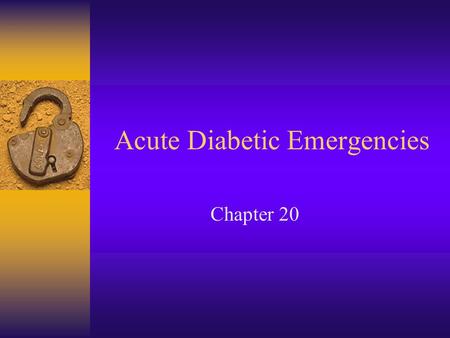 Acute Diabetic Emergencies Chapter 20. Objectives Understanding Diabetes Mellitus Acute Diabetic Emergencies Assessment Emergency Care.