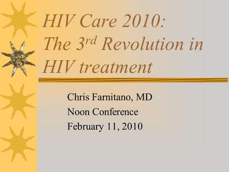 HIV Care 2010: The 3 rd Revolution in HIV treatment Chris Farnitano, MD Noon Conference February 11, 2010.