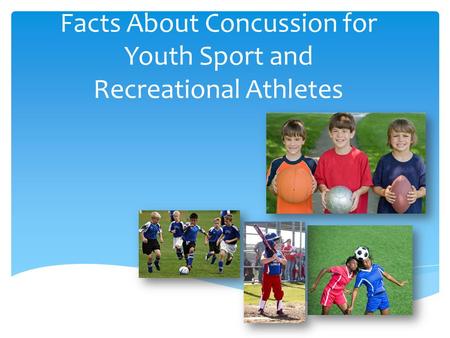 Facts About Concussion for Youth Sport and Recreational Athletes.