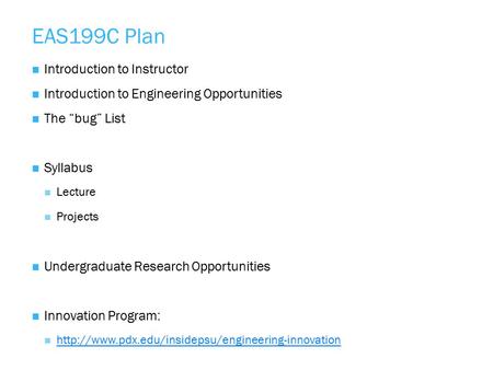 EAS199C Plan Introduction to Instructor Introduction to Engineering Opportunities The “bug” List Syllabus Lecture Projects Undergraduate Research Opportunities.