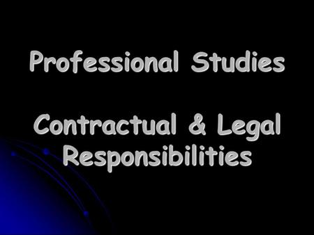 Professional Studies Contractual & Legal Responsibilities.