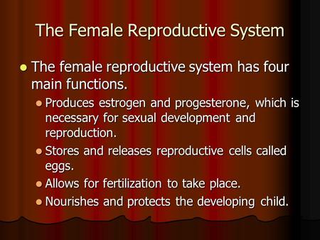 The Female Reproductive System The female reproductive system has four main functions. The female reproductive system has four main functions. Produces.
