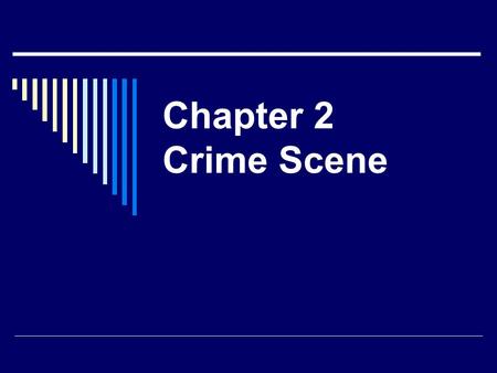 Chapter 2 Crime Scene. Crime Scene 1 Roles in crime scene? Tasks?  Evidence?  Victim missing?  Foot? Fingers?  What you identified as steps to manage.