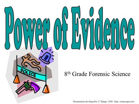 8 th Grade Forensic Science Presentation developed by T. Trimpe 2006