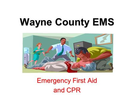 Wayne County EMS Emergency First Aid and CPR EMERGENCY FIRST AID íIf you are the first on the scene of accident that results in an injury or serious.