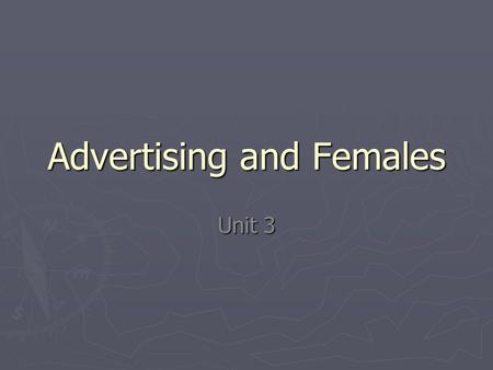 Advertising and Females Unit 3. Ad Buzz -Much of the advertising directed towards females tells them that they need to worry about their looks, worry.