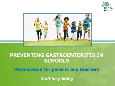 PREVENTING GASTROENTERITIS IN SCHOOLS Presentation for parents and teachers Draft for piloting.